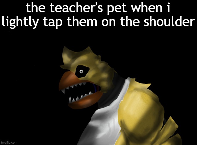 "MRS _____ *insertname* ATTACKED ME" | the teacher's pet when i lightly tap them on the shoulder | image tagged in fnaf,art,chica from fnaf 2,withered chica,fnaf chica,chicken | made w/ Imgflip meme maker