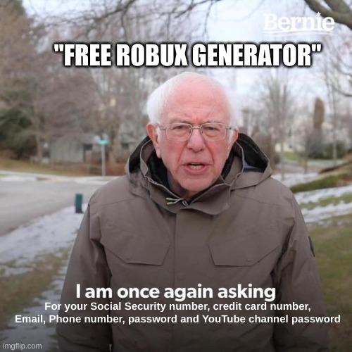 Yea i am not doing that | "FREE ROBUX GENERATOR"; For your Social Security number, credit card number, Email, Phone number, password and YouTube channel password | image tagged in memes,bernie i am once again asking for your support,free robux,internet scam,roblox meme | made w/ Imgflip meme maker