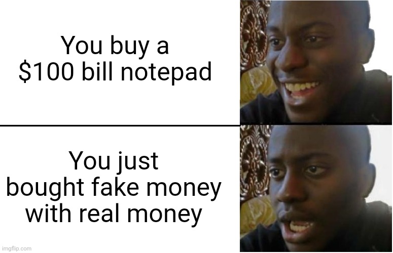 Meme #2,547 | You buy a $100 bill notepad; You just bought fake money with real money | image tagged in disappointed black guy,memes,money,real,fake,notes | made w/ Imgflip meme maker