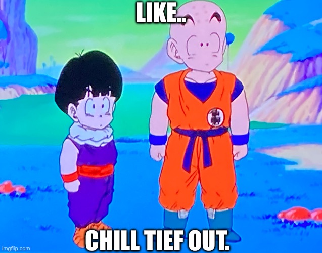 Chill Tief (TF) out | LIKE.. CHILL TIEF OUT. | image tagged in krillin and gohan confused,krillin,gohan,confu,dbz,dbz kai | made w/ Imgflip meme maker