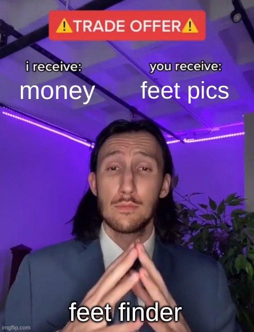 Hi | money; feet pics; feet finder | image tagged in trade offer,feet,toes | made w/ Imgflip meme maker