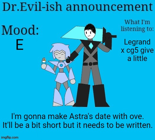 Dr.Evil-ish new announcement template | E; Legrand x cg5 give a little; I'm gonna make Astra's date with ove. It'll be a bit short but it needs to be written. | image tagged in dr evil-ish new announcement template | made w/ Imgflip meme maker