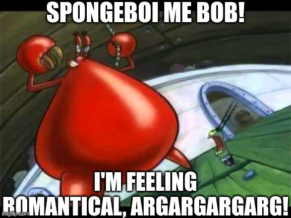 Gay Krabs | SPONGEBOI ME BOB! I'M FEELING ROMANTICAL, ARGARGARGARG! | image tagged in naked mr krabs | made w/ Imgflip meme maker