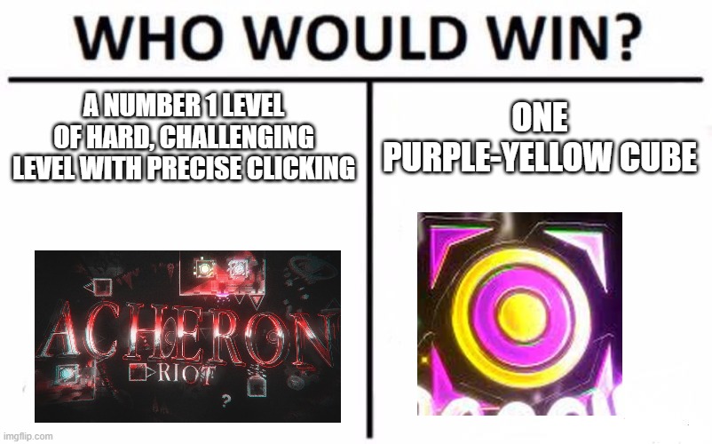 Who Would Win? Meme | A NUMBER 1 LEVEL OF HARD, CHALLENGING LEVEL WITH PRECISE CLICKING; ONE PURPLE-YELLOW CUBE | image tagged in memes,who would win | made w/ Imgflip meme maker