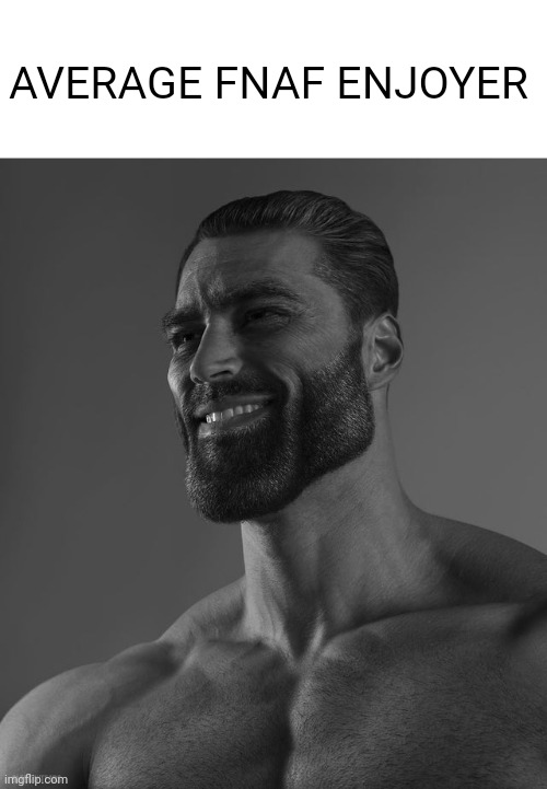 Giga Chad | AVERAGE FNAF ENJOYER | image tagged in giga chad | made w/ Imgflip meme maker