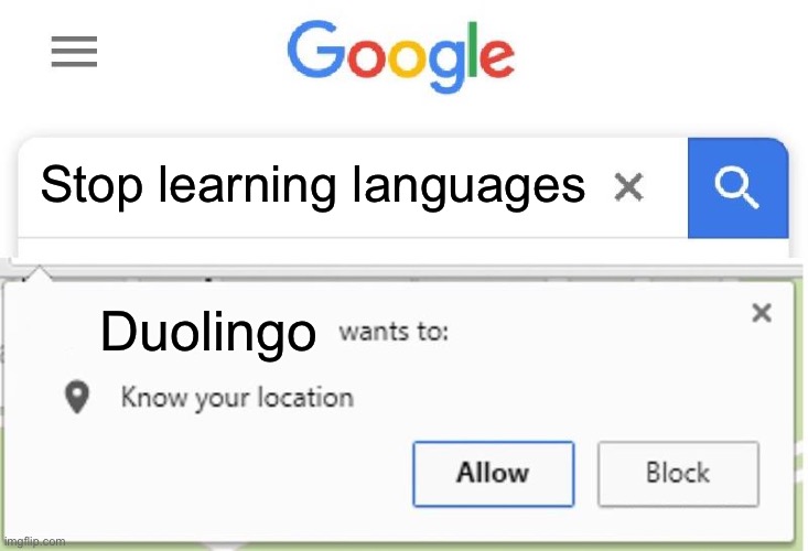 600 day streak isn’t going to stop me now | Stop learning languages; Duolingo | image tagged in wants to know your location | made w/ Imgflip meme maker