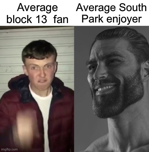 South Park is a chad and block 13 is a virgin | Average South Park enjoyer; Average block 13  fan | image tagged in average fan vs average enjoyer | made w/ Imgflip meme maker