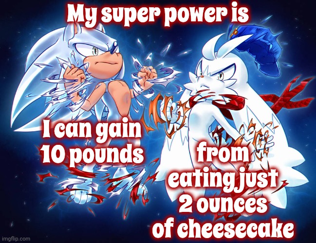 Cheesecake Is My Super Power | My super power is; from eating just 2 ounces of cheesecake; I can gain 10 pounds | image tagged in 2 powerful 2 serious,super powers,skills,cheesecake,memes,lol | made w/ Imgflip meme maker