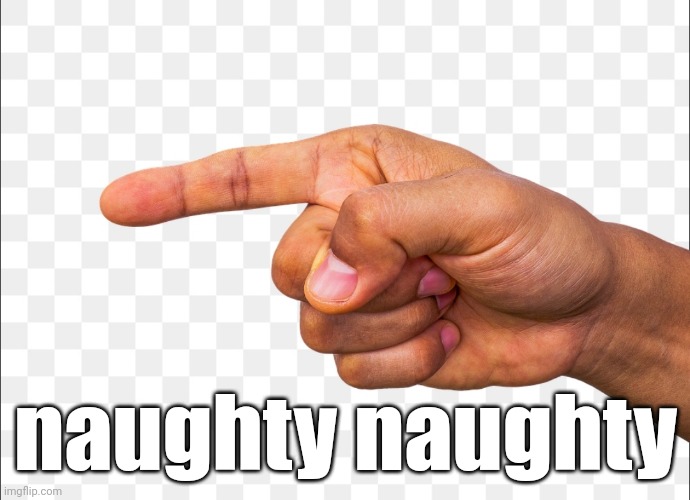 naughty naughty | made w/ Imgflip meme maker