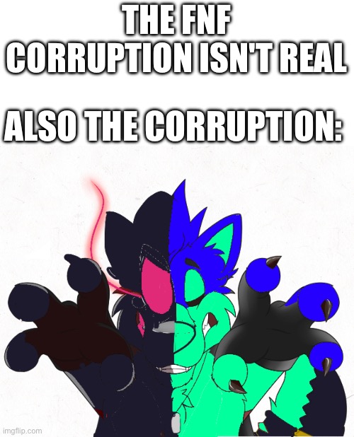Dark+Normal Side but it's the fnf corruption | THE FNF CORRUPTION ISN'T REAL; ALSO THE CORRUPTION: | made w/ Imgflip meme maker