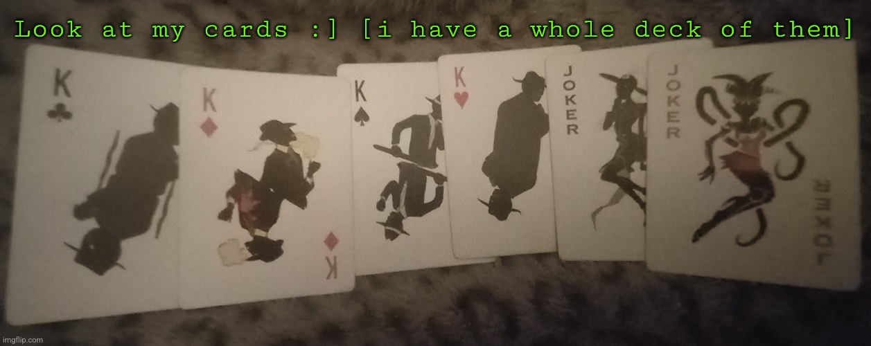 Look at my cards :] [i have a whole deck of them] | made w/ Imgflip meme maker