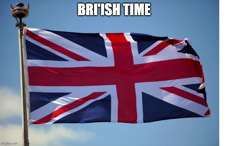 British Flag | BRI'ISH TIME | image tagged in british flag | made w/ Imgflip meme maker