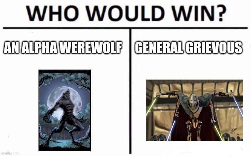 Alpha vs cyborg | AN ALPHA WEREWOLF; GENERAL GRIEVOUS | image tagged in memes,who would win | made w/ Imgflip meme maker