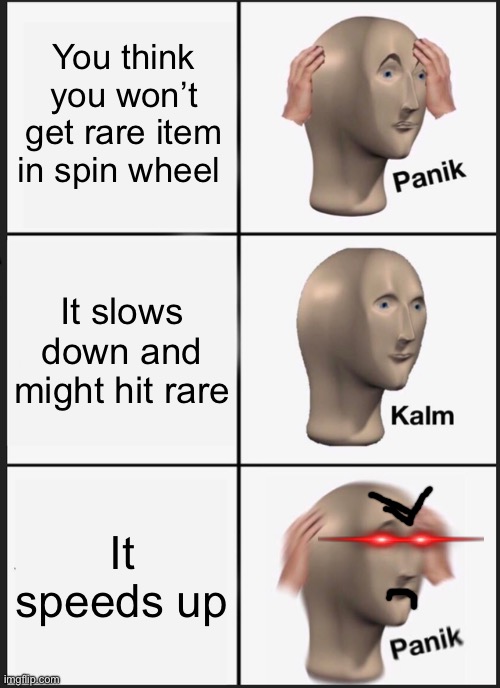 From War Tycoon on roblox | You think you won’t get rare item in spin wheel; It slows down and might hit rare; It speeds up | image tagged in panik kalm panik,roblox,war,games,why,stop reading the tags | made w/ Imgflip meme maker
