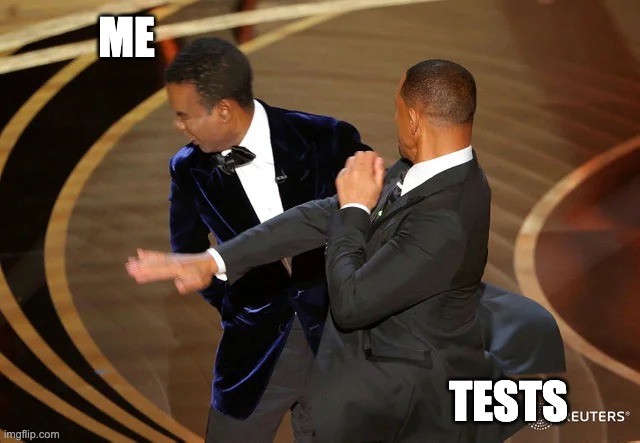 Will Smith punching Chris Rock | ME; TESTS | image tagged in will smith punching chris rock | made w/ Imgflip meme maker