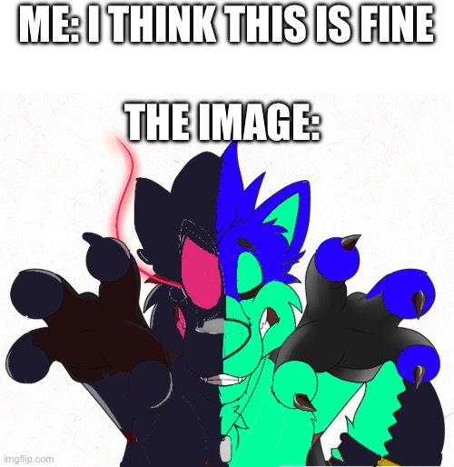 NAH THATS THE WRONG IMAGE [joke] | ME: I THINK THIS IS FINE; THE IMAGE: | made w/ Imgflip meme maker