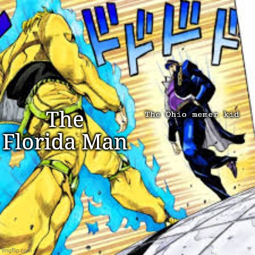 Idk | The Florida Man; The Ohio memer kid | image tagged in jotaro and dio menace pose | made w/ Imgflip meme maker