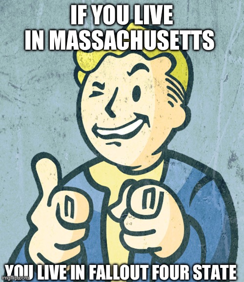 Vault boy point wink | IF YOU LIVE IN MASSACHUSETTS; YOU LIVE IN FALLOUT FOUR STATE | image tagged in vault boy point wink | made w/ Imgflip meme maker