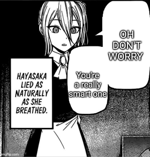 Lmao | OH DON'T WORRY; You're a really smart one | image tagged in manga | made w/ Imgflip meme maker