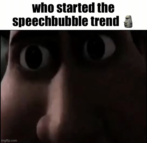 fr tho | who started the speechbubble trend 🗿 | image tagged in titan staring,get real,speech bubble | made w/ Imgflip meme maker