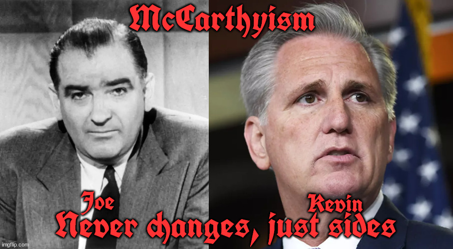Neo-McCarthyism | Kevin; McCarthyism; Joe; Never changes, just sides | image tagged in kevin mccarthy,joe mccarthy,red scare,right wing propaganda,maga,fascists | made w/ Imgflip meme maker