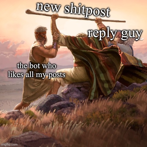 shitposting for the holy war | new shitpost; reply guy; the bot who likes all my posts | image tagged in shitpost,meta,social media,moses,exodus | made w/ Imgflip meme maker