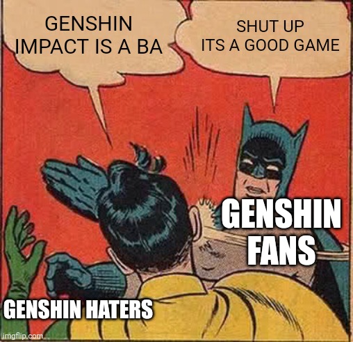 Batman Slapping Robin Meme | GENSHIN IMPACT IS A BA SHUT UP ITS A GOOD GAME GENSHIN HATERS GENSHIN FANS | image tagged in memes,batman slapping robin | made w/ Imgflip meme maker