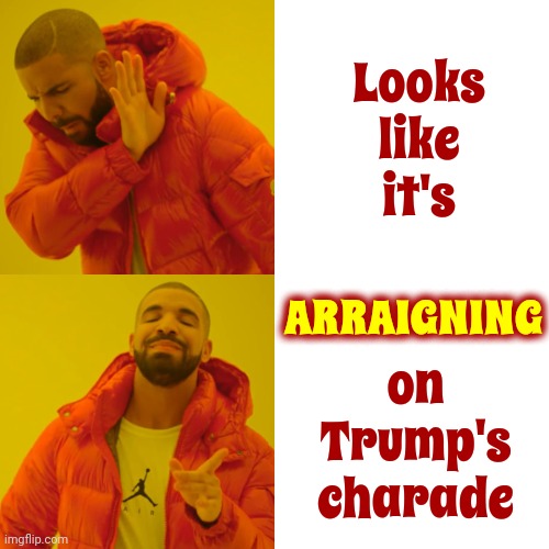 Play On Words | Looks like it's; on Trump's charade; ARRAIGNING | image tagged in memes,drake hotline bling,play on words,arraignment,scumbag trump,lock him up | made w/ Imgflip meme maker