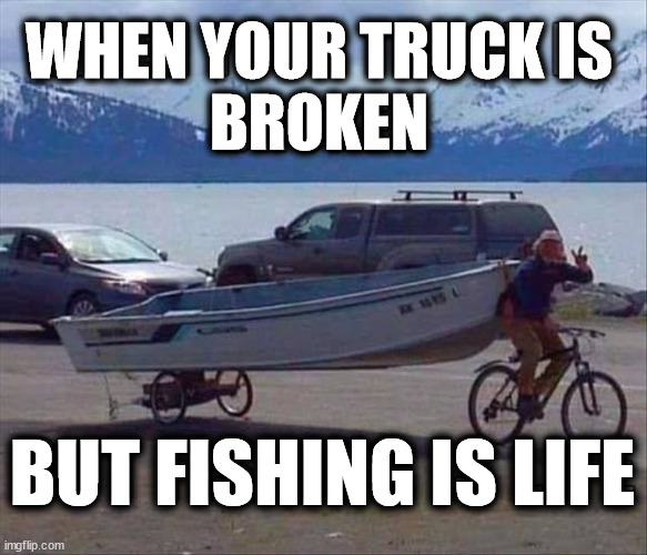 WHEN YOUR TRUCK IS
BROKEN; BUT FISHING IS LIFE | made w/ Imgflip meme maker