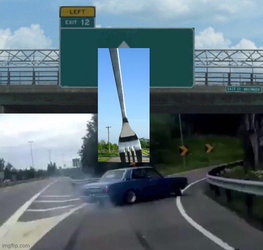 Fork in the road | image tagged in car drift meme,turn,fork | made w/ Imgflip meme maker