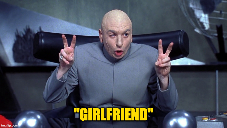 Doctor Evil Air Quotes | "GIRLFRIEND" | image tagged in doctor evil air quotes | made w/ Imgflip meme maker