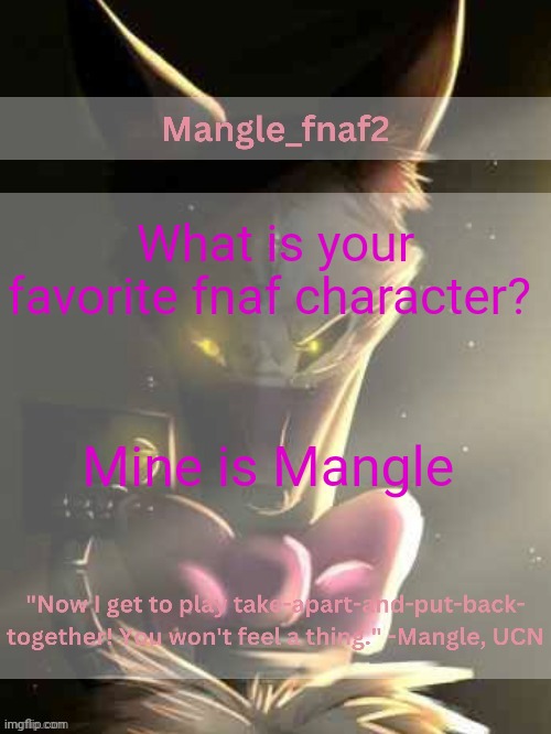 Mangle_fnaf2 announcement template | What is your favorite fnaf character? Mine is Mangle | image tagged in mangle_fnaf2 announcement template | made w/ Imgflip meme maker