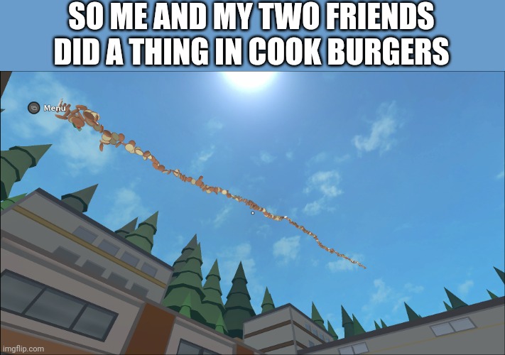 Behold, the 104m burger bun tower | SO ME AND MY TWO FRIENDS DID A THING IN COOK BURGERS | image tagged in roblox | made w/ Imgflip meme maker