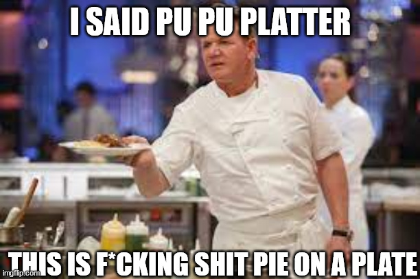 I SAID PU PU PLATTER THIS IS F*CKING SHIT PIE ON A PLATE | made w/ Imgflip meme maker