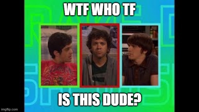 image tagged in drake josh wtf who tf is this dude | made w/ Imgflip meme maker