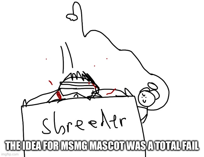 L | THE IDEA FOR MSMG MASCOT WAS A TOTAL FAIL | image tagged in l,l again,l for the third time,l 4,penta l,hexa l | made w/ Imgflip meme maker
