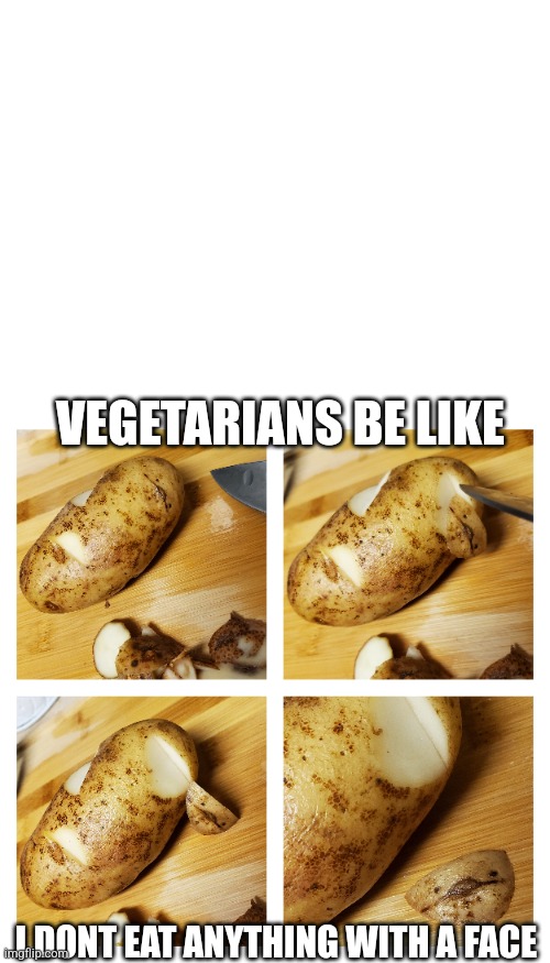 VEGETARIANS BE LIKE; I DONT EAT ANYTHING WITH A FACE | made w/ Imgflip meme maker