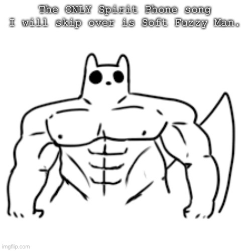 gain world | The ONLY Spirit Phone song I will skip over is Soft Fuzzy Man. | image tagged in gain world | made w/ Imgflip meme maker