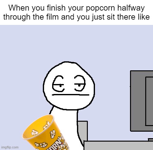 For some reason eating while watching a film is a lot more fun | When you finish your popcorn halfway through the film and you just sit there like | image tagged in bored of this crap,cinema,film,popcorn,memes | made w/ Imgflip meme maker