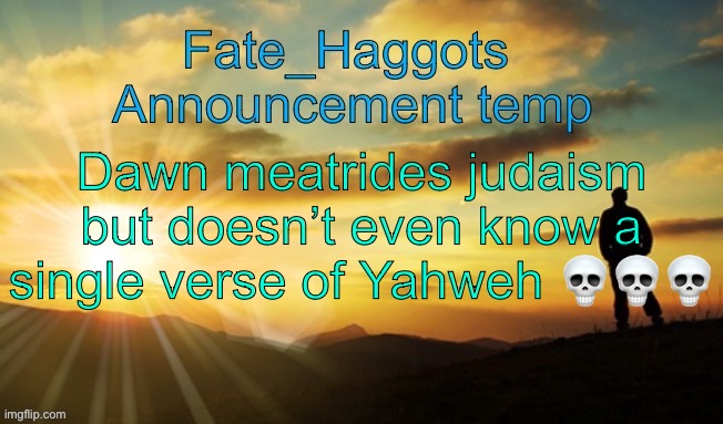 Fate_Haggots announcement template dawn edition | Dawn meatrides judaism but doesn’t even know a single verse of Yahweh 💀💀💀 | image tagged in fate_haggots announcement template dawn edition | made w/ Imgflip meme maker