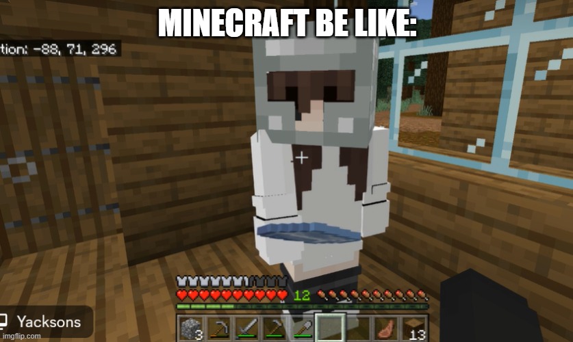 minecraft meme | MINECRAFT BE LIKE: | image tagged in gaming,humor | made w/ Imgflip meme maker