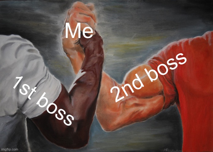 Epic Handshake Meme | Me; 2nd boss; 1st boss | image tagged in memes,epic handshake | made w/ Imgflip meme maker