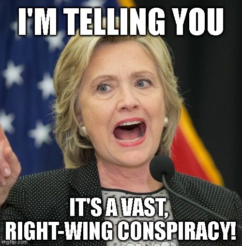 I'M TELLING YOU; IT'S A VAST, 
RIGHT-WING CONSPIRACY! | made w/ Imgflip meme maker