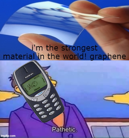 nokia | i'm the strongest material in the world! graphene | image tagged in skinner pathetic | made w/ Imgflip meme maker