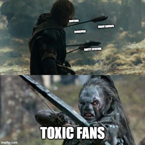toxic | GRIFTING                                                                               
                                                                                
                                                                                                                  DEATH THREATS

FRANCHISE
                                                       
                                                                                
                                                                                
                                                                                
                                                   SHITTY ATTITUDE; TOXIC FANS | image tagged in lotr,toxic fans | made w/ Imgflip meme maker