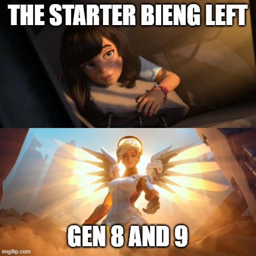 Overwatch Mercy Meme | THE STARTER BIENG LEFT GEN 8 AND 9 | image tagged in overwatch mercy meme | made w/ Imgflip meme maker