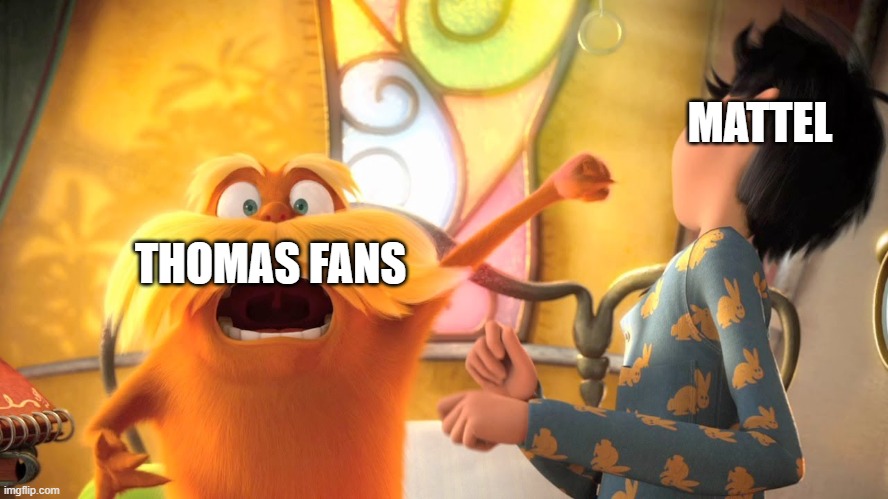 Thomas Fans vs Mattel | MATTEL; THOMAS FANS | image tagged in lorax punches once ler | made w/ Imgflip meme maker