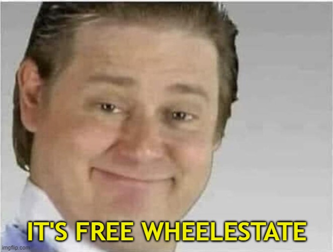 Its free real estate (no text) | IT'S FREE WHEELESTATE | image tagged in its free real estate no text | made w/ Imgflip meme maker