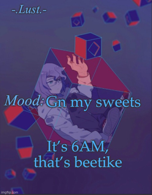 Lust’s Croix temp | Gn my sweets; It’s 6AM, that’s bedtime | image tagged in lust s croix temp | made w/ Imgflip meme maker