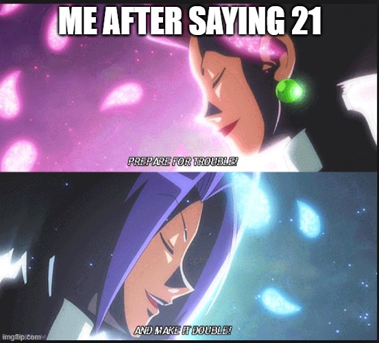 team rocket meme template | ME AFTER SAYING 21 | image tagged in team rocket meme template | made w/ Imgflip meme maker